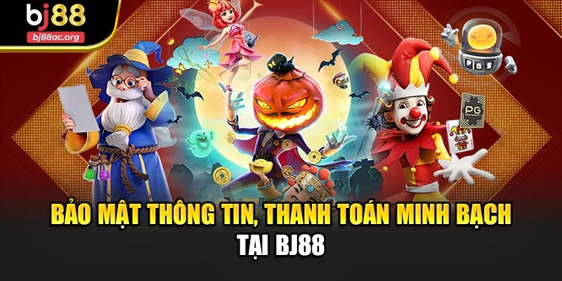 Bảo mật thông tin, thanh toán minh bạch tại BJ88