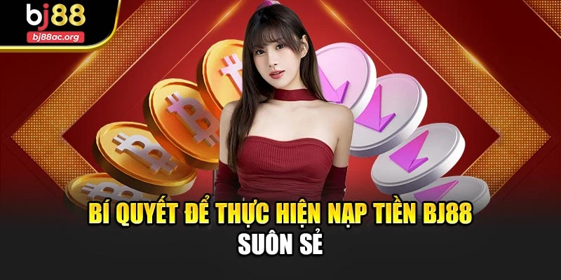 Bí quyết để thực hiện nạp tiền BJ88 suôn sẻ