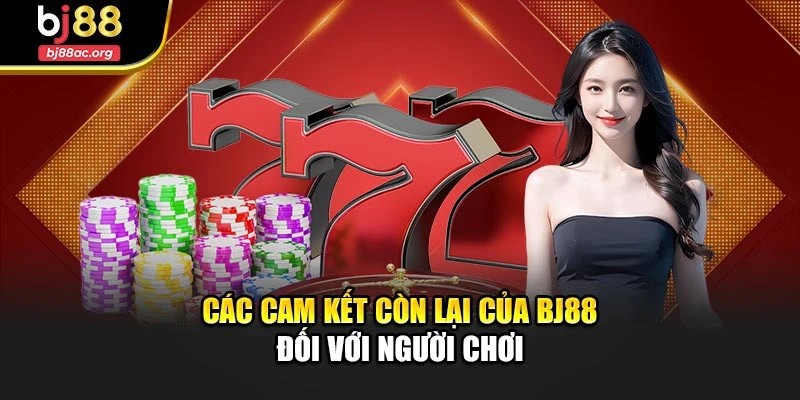 Các cam kết còn lại của BJ88 đối với người chơi
