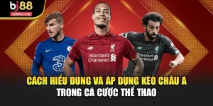 Cách Hiểu Đúng Và Áp Dụng Kèo Châu Á Trong Cá Cược Thể Thao