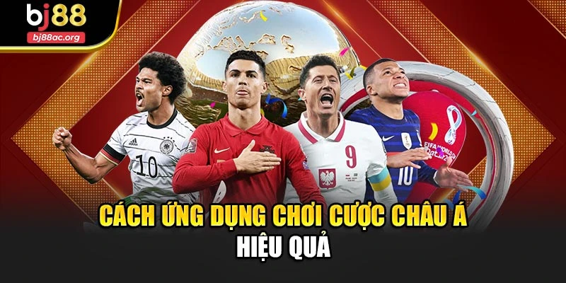 Cách ứng dụng chơi cược châu Á hiệu quả