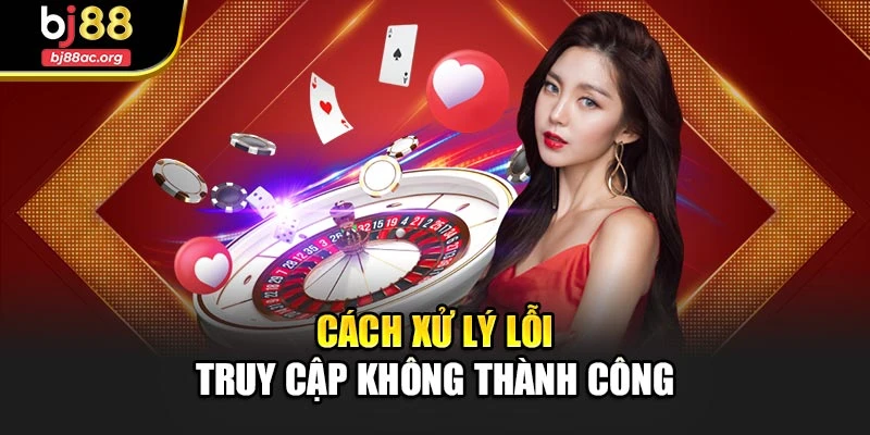 Cách xử lý lỗi truy cập không thành công