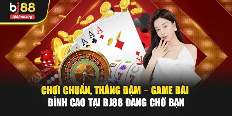 Chơi chuẩn, thắng đậm – Game bài đỉnh cao tại BJ88 đang chờ bạn