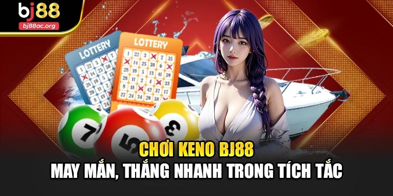 Chơi Keno Bj88 – May Mắn, Thắng Nhanh Trong Tích Tắc