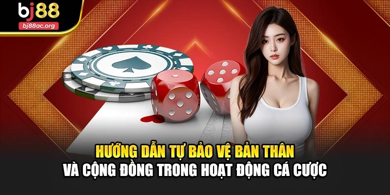Hướng dẫn tự bảo vệ bản thân và cộng đồng trong hoạt động cá cược