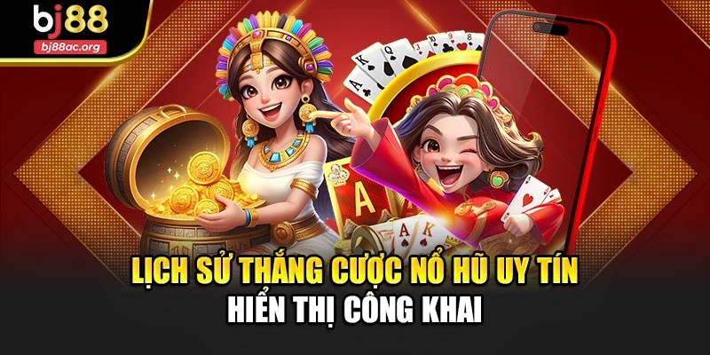 Lịch sử thắng cược nổ hũ uy tín hiển thị công khai