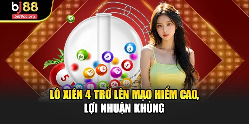 Lô xiên 4 trở lên mạo hiểm cao, lợi nhuận khủng