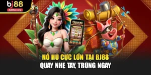 Nổ Hũ Cực Lớn Tại Bj88 – Quay Nhẹ Tay, Trúng Ngay
