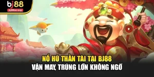 Nổ Hũ Thần Tài Tại Bj88 – Vận May, Trúng Lớn Không Ngờ