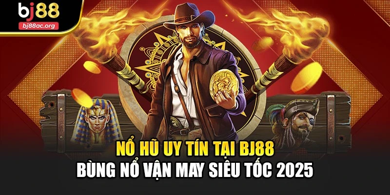 Nổ Hũ Uy Tín Tại Bj88 – Bùng Nổ Vận May Siêu Tốc 2025