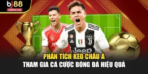 Phân Tích Kèo Châu Á - Tham Gia Cá Cược Bóng Đá Hiệu Quả