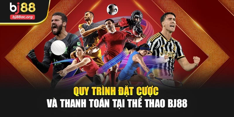 Quy trình đặt cược và thanh toán tại Thể thao BJ88
