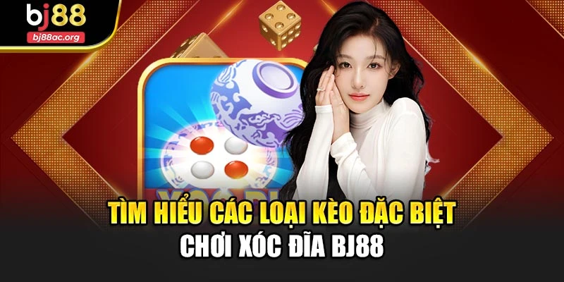 Tìm hiểu các loại kèo đặc biệt chơi xóc đĩa Bj88