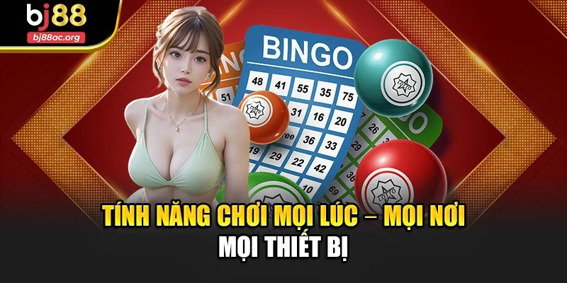 Tính năng chơi mọi lúc – mọi nơi – mọi thiết bị