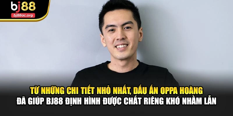 Từ những chi tiết nhỏ nhất, dấu ấn Oppa Hoàng đã giúp BJ88 định hình được chất riêng khó nhầm lẫn