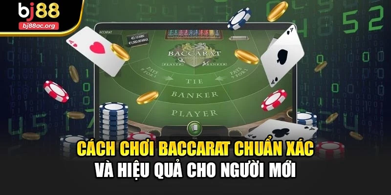 Cách Chơi Baccarat Chuẩn Xác Và Hiệu Quả Cho Người Mới