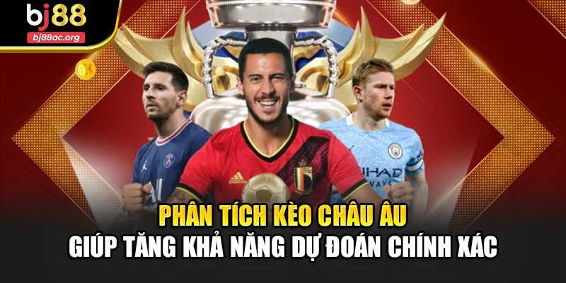 Phân tích kèo châu Âu giúp tăng cơ hội dự đoán chính xác